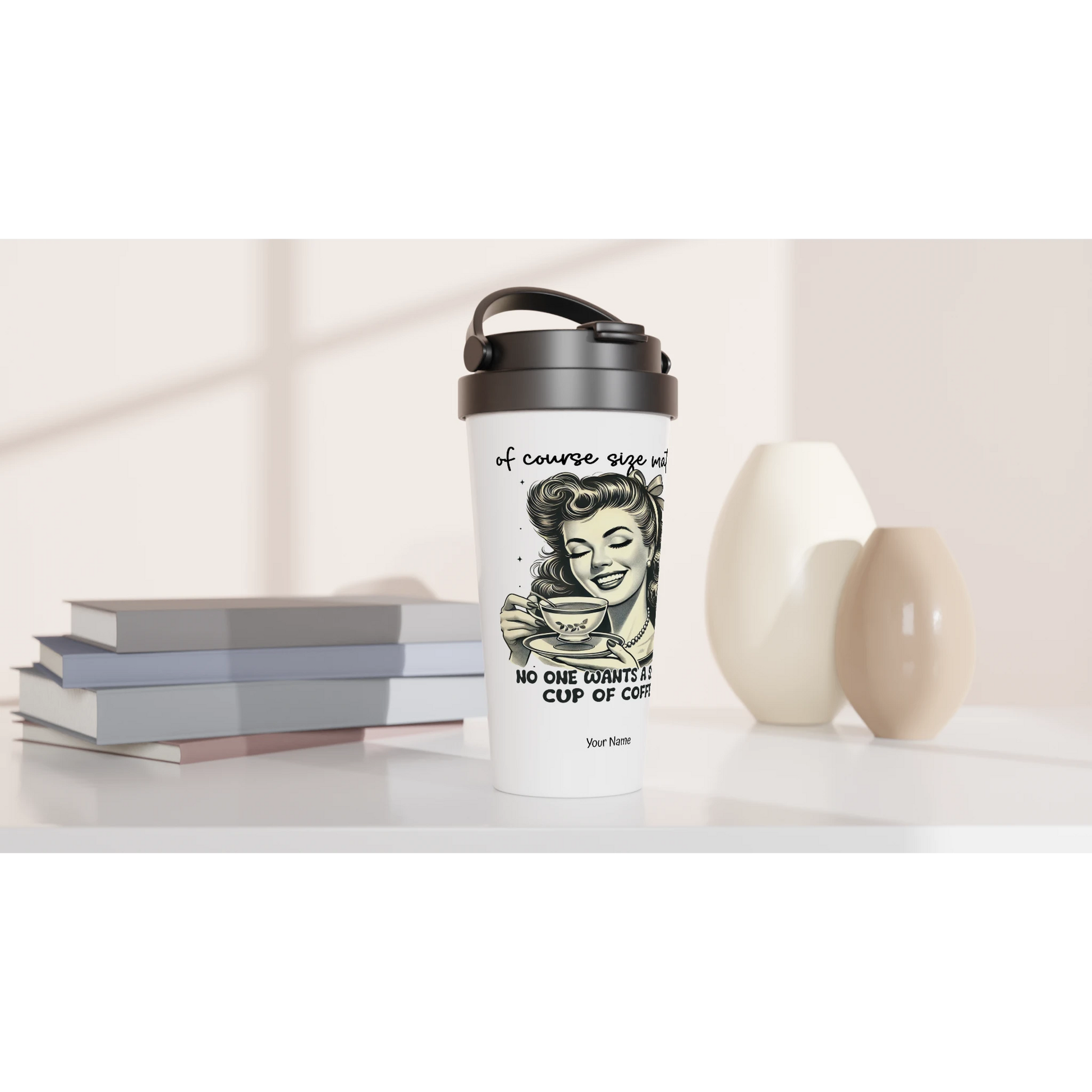 Of Course Size Matters, No One Wants A Small Cup Of Coffee - Personalised White 15oz Stainless Steel Travel Mug , Retro Woman Sarcastic Vintage Housewife , Travel Mug