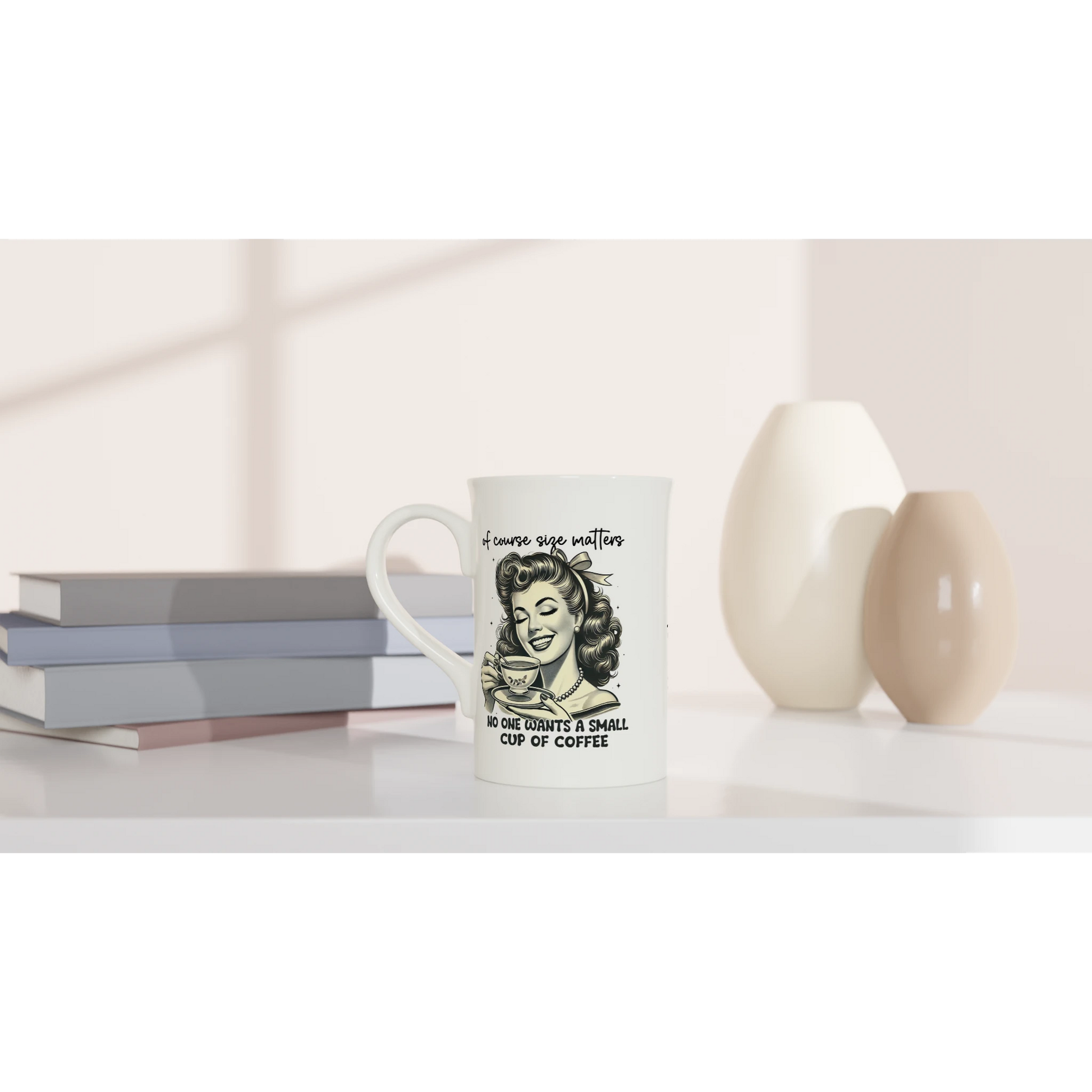 Of Course Size Matters, No One Wants A Small Cup Of Coffee - Personalised White 10oz Porcelain Slim Mug , Retro Woman Sarcastic Vintage Housewife , Porcelain Mug