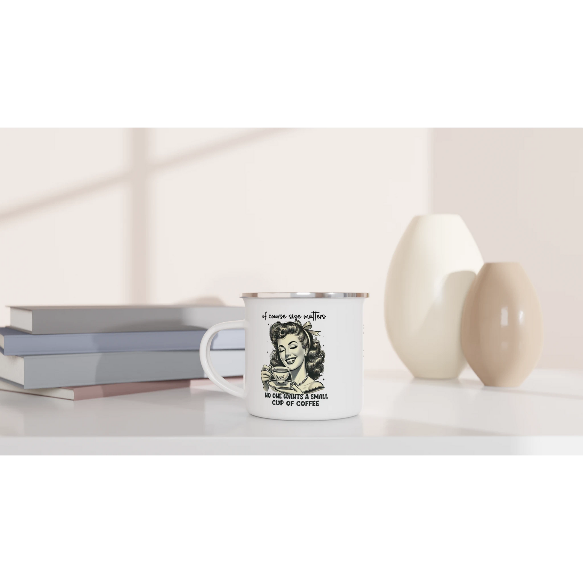 Of Course Size Matters, No One Wants A Small Cup Of Coffee - Personalised White 12oz Enamel Mug , Retro Woman Sarcastic Vintage Housewife , Enamel Mug