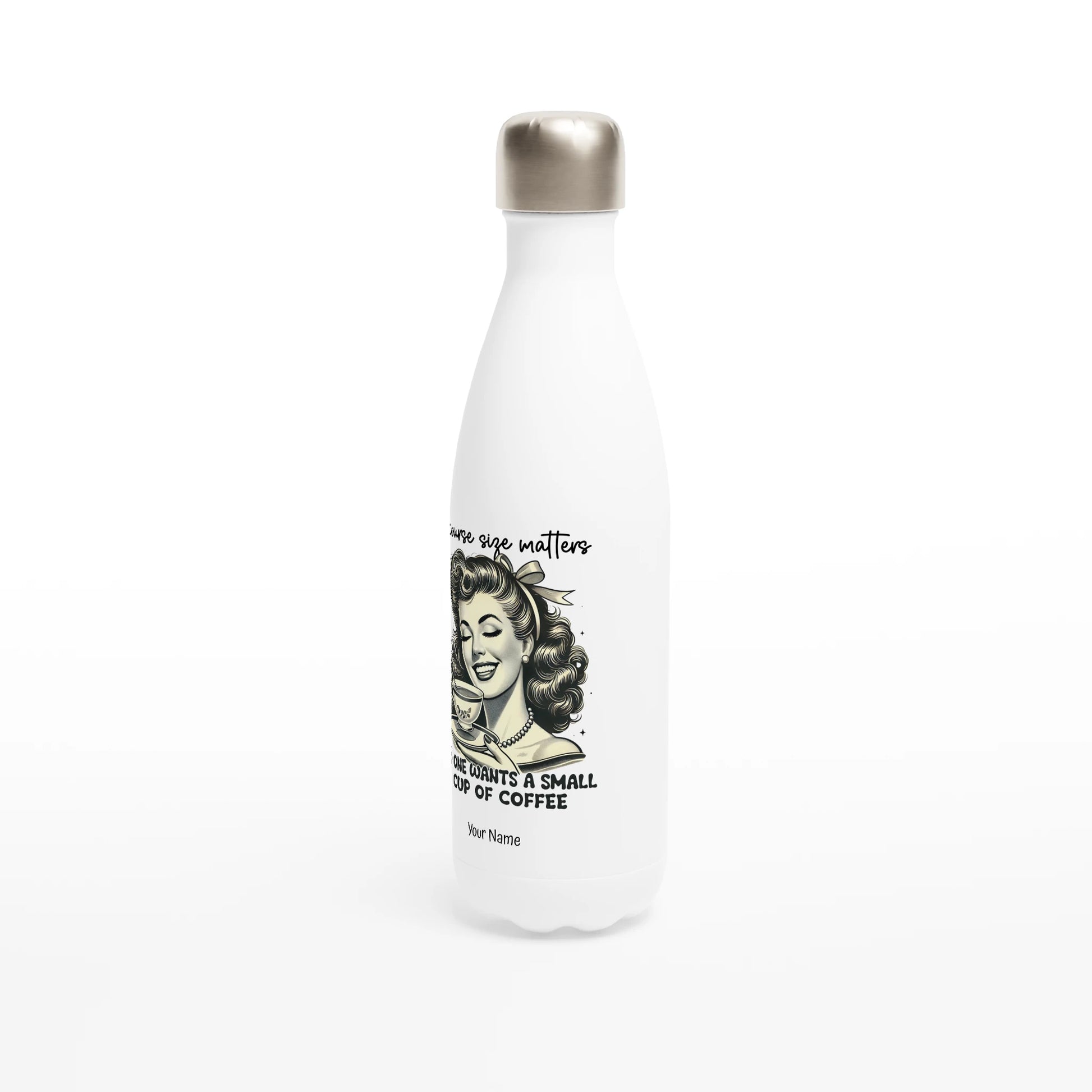 Of Course Size Matters, No One Wants A Small Cup Of Coffee - Personalised White 17oz Stainless Steel Water Bottle , Retro Woman Sarcastic Vintage Housewife , Water Bottle