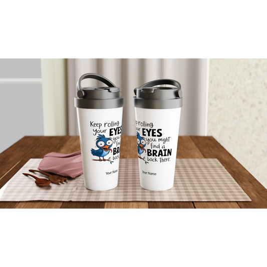 Keep Rolling Your Eyes, You Might Find A Brain Back There - Personalised White 15oz Stainless Steel Travel Mug , Animal Sarcastic , Travel Mug
