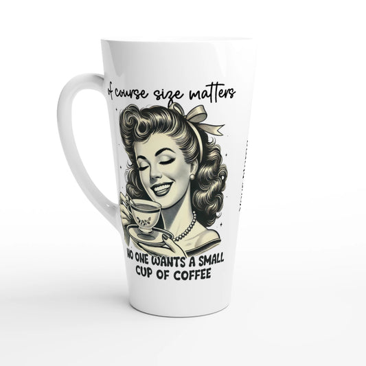 Of Course Size Matters, No One Wants A Small Cup Of Coffee - Personalised White Latte 17oz Ceramic Mug Default Title , Retro Woman Sarcastic Vintage Housewife , Latte Mug