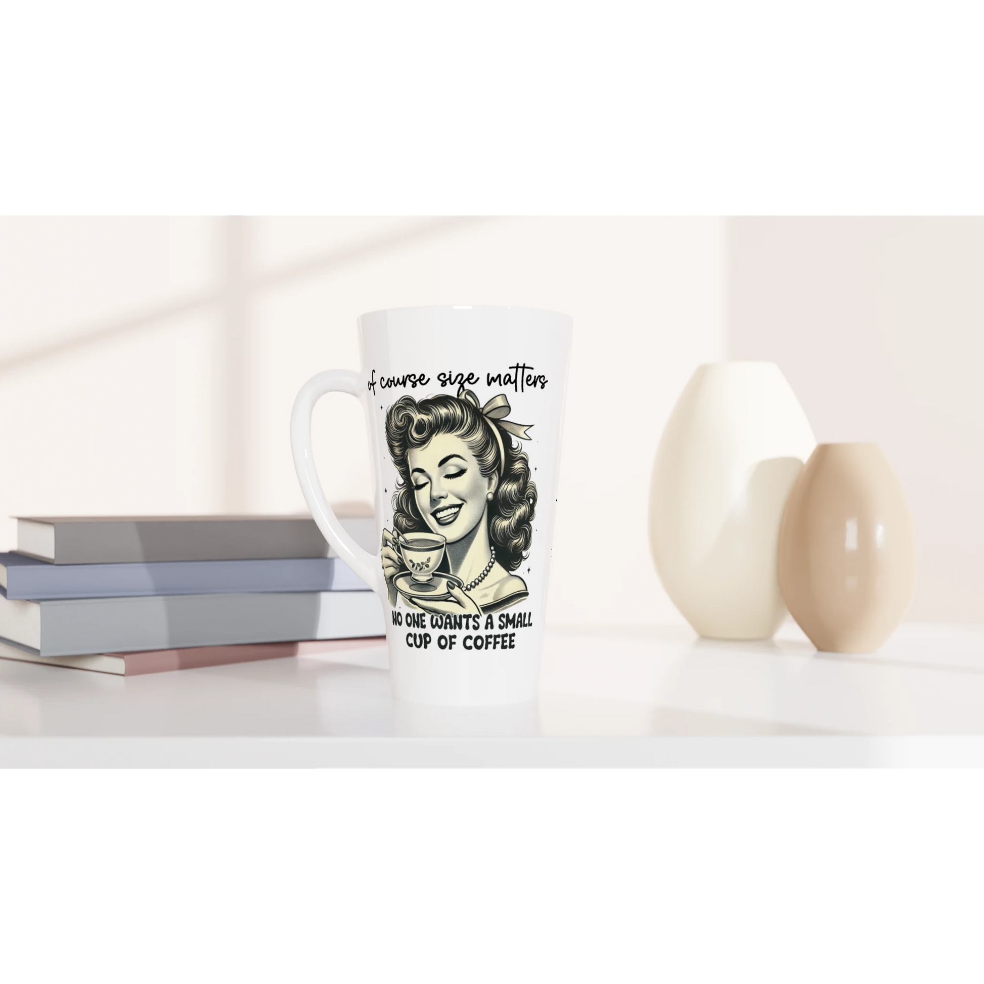 Of Course Size Matters, No One Wants A Small Cup Of Coffee - Personalised White Latte 17oz Ceramic Mug , Retro Woman Sarcastic Vintage Housewife , Latte Mug