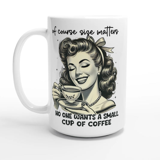 Of Course Size Matters, No One Wants A Small Cup Of Coffee - Personalised White 15oz Ceramic Mug Default Title , Retro Woman Sarcastic Vintage Housewife , 15oz Mug