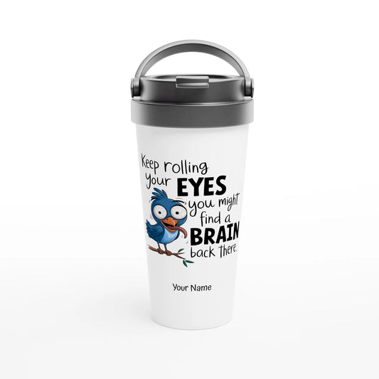 Keep Rolling Your Eyes, You Might Find A Brain Back There - Personalised White 15oz Stainless Steel Travel Mug Default Title , Animal Sarcastic , Travel Mug