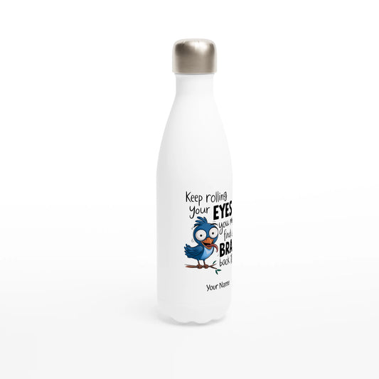 Keep Rolling Your Eyes, You Might Find A Brain Back There - Personalised White 17oz Stainless Steel Water Bottle , Animal Sarcastic , Water Bottle