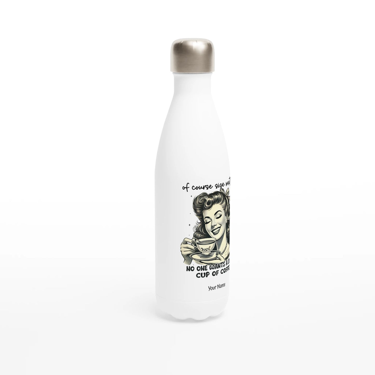 Of Course Size Matters, No One Wants A Small Cup Of Coffee - Personalised White 17oz Stainless Steel Water Bottle , Retro Woman Sarcastic Vintage Housewife , Water Bottle