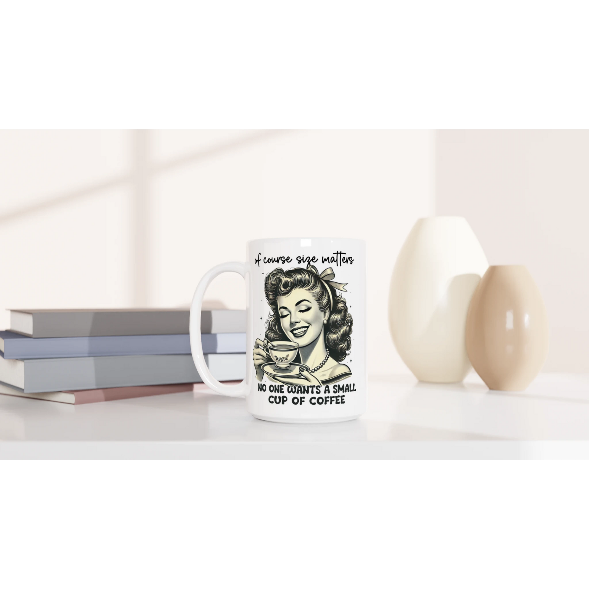 Of Course Size Matters, No One Wants A Small Cup Of Coffee - Personalised White 15oz Ceramic Mug , Retro Woman Sarcastic Vintage Housewife , 15oz Mug