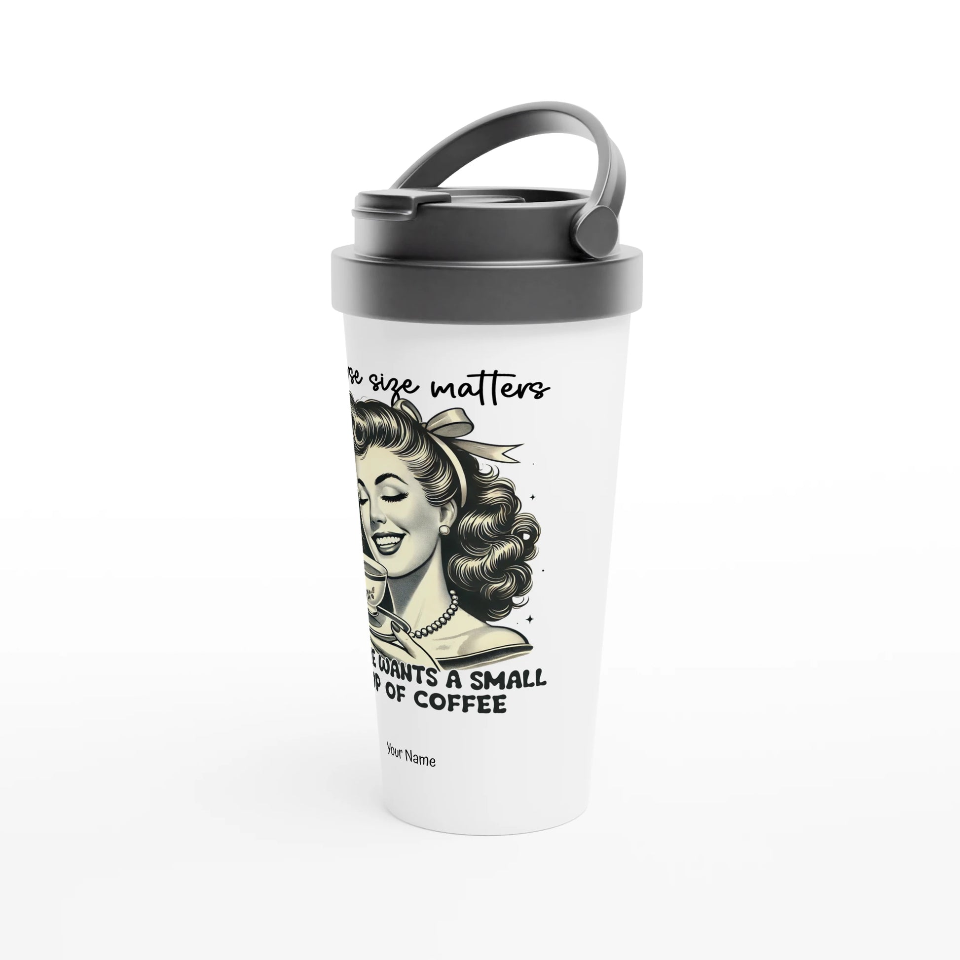 Of Course Size Matters, No One Wants A Small Cup Of Coffee - Personalised White 15oz Stainless Steel Travel Mug , Retro Woman Sarcastic Vintage Housewife , Travel Mug