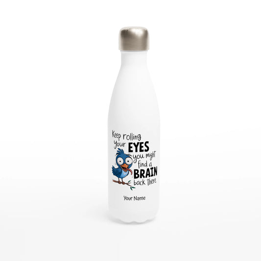 Keep Rolling Your Eyes, You Might Find A Brain Back There - Personalised White 17oz Stainless Steel Water Bottle Default Title , Animal Sarcastic , Water Bottle